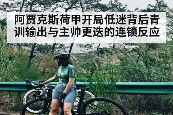 阿贾克斯荷甲开局低迷背后青训输出与主帅更迭的连锁反应